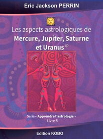 ASTROLOGIE-LES ASPECTS A MERCURE-JUPITER-SATURNE ET URANUS ASTRO 8【電子書籍】[ ERIC JACKSON PERRIN ]