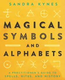 Magical Symbols and Alphabets A Practitioner's Guide to Spells, Rites, and History【電子書籍】[ Sandra Kynes ]
