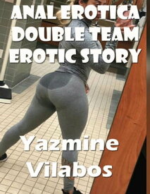 Anal Erotica Double Team Erotic Story【電子書籍】[ Yazmine Vilabos ]