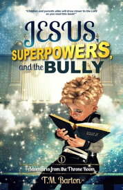 Jesus, Superpowers, and the Bully Adventures from the Throne Room【電子書籍】[ T.M. Barton ]