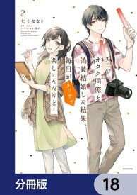 オタク同僚と偽装結婚した結果、毎日がメッチャ楽しいんだけど！【分冊版】　18【電子書籍】[ 七十　ななそ ]