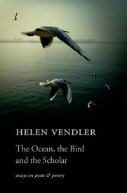 The Ocean, the Bird, and the Scholar Essays on Poets and Poetry【電子書籍】[ Helen Vendler ]
