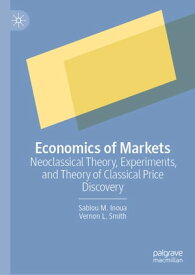 Economics of Markets Neoclassical Theory, Experiments, and Theory of Classical Price Discovery【電子書籍】[ Sabiou M. Inoua ]