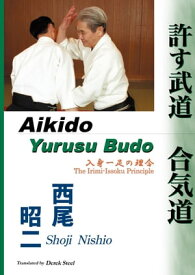 許す武道 合気道　 (Aikido - Yurusu Budo)　入身一足の理合　 (The Irimi-Issoku Principle)【電子書籍】[ 西尾昭二 ]
