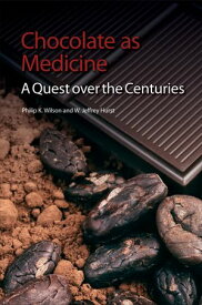 Chocolate as Medicine A Quest over the Centuries【電子書籍】[ Philip K Wilson ]