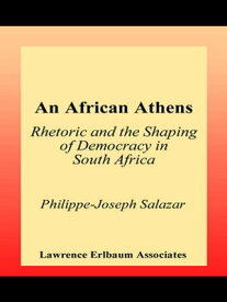 An African Athens Rhetoric and the Shaping of Democracy in South Africa【電子書籍】[ Philippe-Joseph Salazar ]