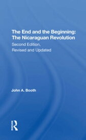 The End And The Beginning The Nicaraguan Revolution, Second Edition, Revised And Updated【電子書籍】[ John A Booth ]