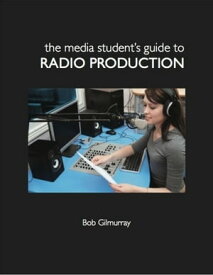 The Media Student's Guide to Radio Production【電子書籍】[ Bob Gilmurray ]