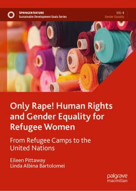 Only Rape! Human Rights and Gender Equality for Refugee Women From Refugee Camps to the United Nations