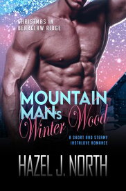 Mountain Man's Winter Wood A Short and Steamy Instalove Romance【電子書籍】[ Hazel J. North ]