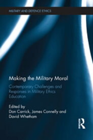 Making the Military Moral Contemporary Challenges and Responses in Military Ethics Education【電子書籍】