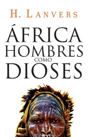 ?frica. Hombres como dioses (Serie ?frica)【電子書籍】[ H. Lanvers ]