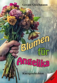 Blumen f?r Angelika【電子書籍】[ Gerald Gleichmann ]