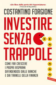 Investire senza trappole Come far crescere i propri risparmi difendendosi dalle banche e dai tranelli della finanza【電子書籍】[ Costantino Forgione ]