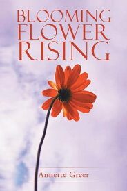 Blooming Flower Rising【電子書籍】[ Annette Greer ]