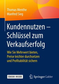 Kundennutzen ? Schl?ssel zum Verkaufserfolg Wie Sie Mehrwert bieten, Preise leichter durchsetzen und Profitabilit?t sichern【電子書籍】[ Thomas Menthe ]