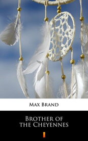 Brother of the Cheyennes【電子書籍】[ Max Brand ]