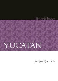 Yucat?n Historia breve【電子書籍】[ Sergio Quezada ]