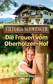 Die Frauen vom Oberholzer-Hof【電子書籍】[ Viktoria Schwenger ]