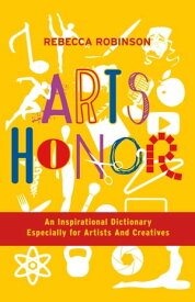 Arts Honor An Inspirational Dictionary Especially for Artists And Creatives【電子書籍】[ Rebecca Robinson ]