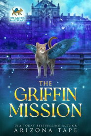 The Griffin Mission A Griffin Sanctuary Prequel【電子書籍】[ Arizona Tape ]
