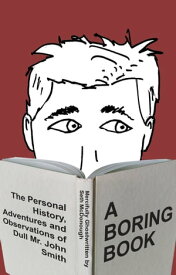 A Boring Book: The Personal History, Adventures, and Observations of Dull Mr. John Smith【電子書籍】[ Seth McDonough ]