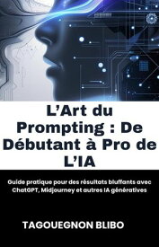 L’Art du Prompting: De D?butant ? Pro de L’IA【電子書籍】[ Tagouegnon Blibo ]