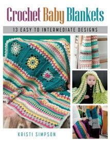 Crochet Baby Blankets 13 Easy to Intermediate Designs【電子書籍】[ Kristi Simpson ]