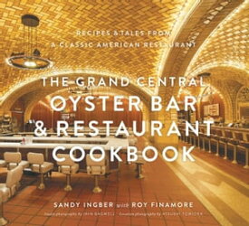 The Grand Central Oyster Bar & Restaurant Cookbook Recipes & Tales from a Classic American Restaurant【電子書籍】[ Sandy Ingber ]