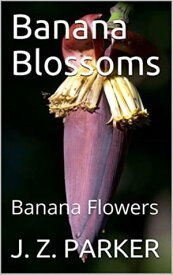 Banana Blossoms: Banana Flowers【電子書籍】[ J. Z. Parker ]