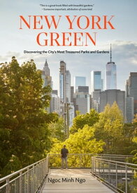New York Green Discovering the City's Most Treasured Parks and Gardens【電子書籍】[ Ngoc Minh Ngo ]