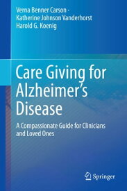 Care Giving for Alzheimer’s Disease A Compassionate Guide for Clinicians and Loved Ones【電子書籍】[ Verna Benner Carson ]