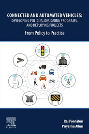 Connected and Automated Vehicles Developing Policies, Designing Programs, and Deploying Projects: From Policy to Practice【電子書籍】[ Raj Ponnaluri ]