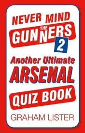 Never Mind the Gunners 2 Another Ultimate Arsenal Quiz Book【電子書籍】[ Graham Lister ]