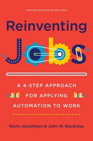 Reinventing Jobs A 4-Step Approach for Applying Automation to Work【電子書籍】[ Ravin Jesuthasan ]