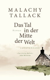 Das Tal in der Mitte der Welt Roman【電子書籍】[ Malachy Tallack ]