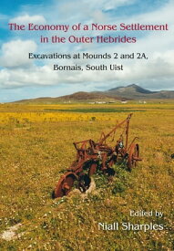 The Economy of a Norse Settlement in the Outer Hebrides Excavations at Mounds 2 and 2A Bornais, South Uist【電子書籍】