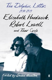 The Dolphin Letters, 1970?1979 Elizabeth Hardwick, Robert Lowell and Their Circle【電子書籍】[ Robert Lowell ]