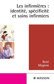 Les infirmi?res : identit?, sp?cificit? et soins infirmiers【電子書籍】[ Ren? Magnon ]