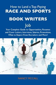 How to Land a Top-Paying Race and sports book writers Job: Your Complete Guide to Opportunities, Resumes and Cover Letters, Interviews, Salaries, Promotions, What to Expect From Recruiters and More【電子書籍】[ Mccall Nancy ]