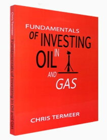 Fundamentals of Investing in Oil and Gas Oil and Natural Gas Investing【電子書籍】[ Chris Termeer ]