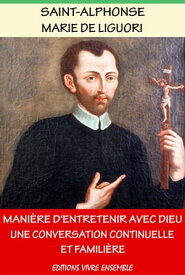 Mani?re d'Entretenir avec Dieu une Conversation continuelle et famili?re Enrichi d'une biographie compl?te【電子書籍】[ Saint-Alphonse Marie De Liguori ]
