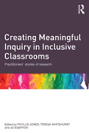 Creating Meaningful Inquiry in Inclusive Classrooms Practitioners' stories of research【電子書籍】