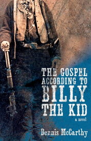 The Gospel According to Billy the Kid A Novel【電子書籍】[ Dennis McCarthy ]