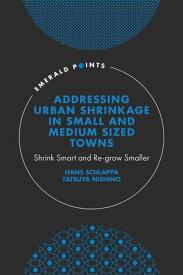 Addressing Urban Shrinkage in Small and Medium Sized Towns Shrink Smart and Re-grow Smaller【電子書籍】[ Hans Schlappa ]