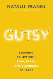 Gutsy Learning to Live with Bold, Brave, and Boundless Courage【電子書籍】[ Natalie Franke ]