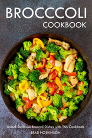 Broccoli Cookbook Unlock Delicious Broccoli Dishes with This Cookbook【電子書籍】[ Brad Hoskinson ]