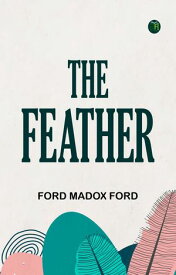 The Feather【電子書籍】[ Ford Madox Ford ]