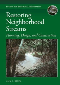 Restoring Neighborhood Streams Planning, Design, and Construction【電子書籍】[ Ann L. Riley ]