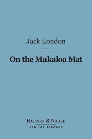On the Makaloa Mat (Barnes & Noble Digital Library)【電子書籍】[ Jack London ]